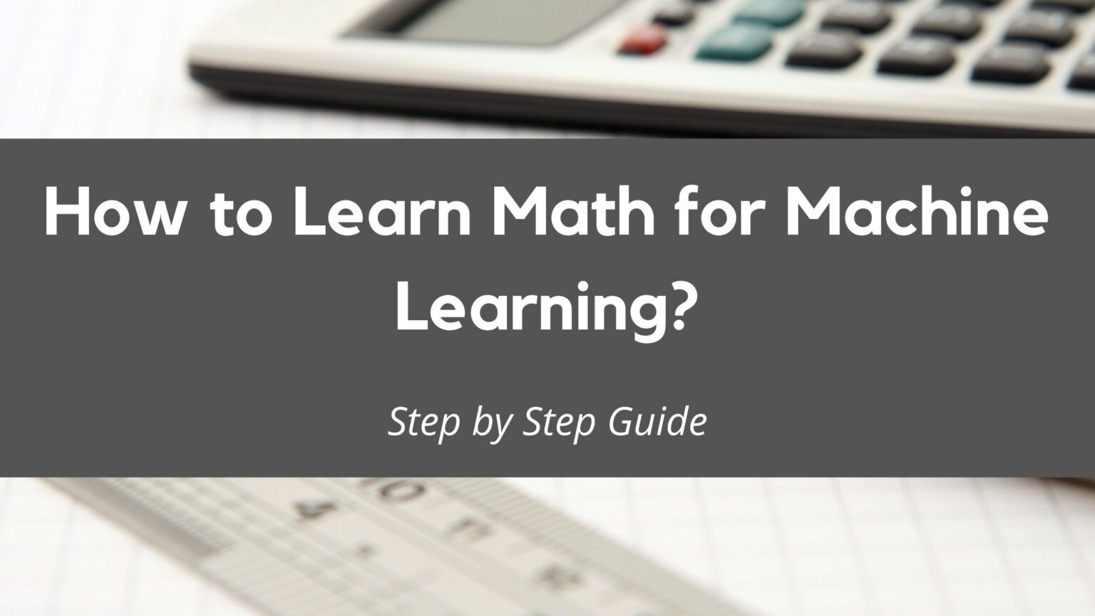 How to Learn Math for Machine Learning in 2024: Step by Step Guide