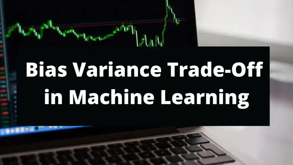 What is Bias Variance Trade-Off in Machine Learning?