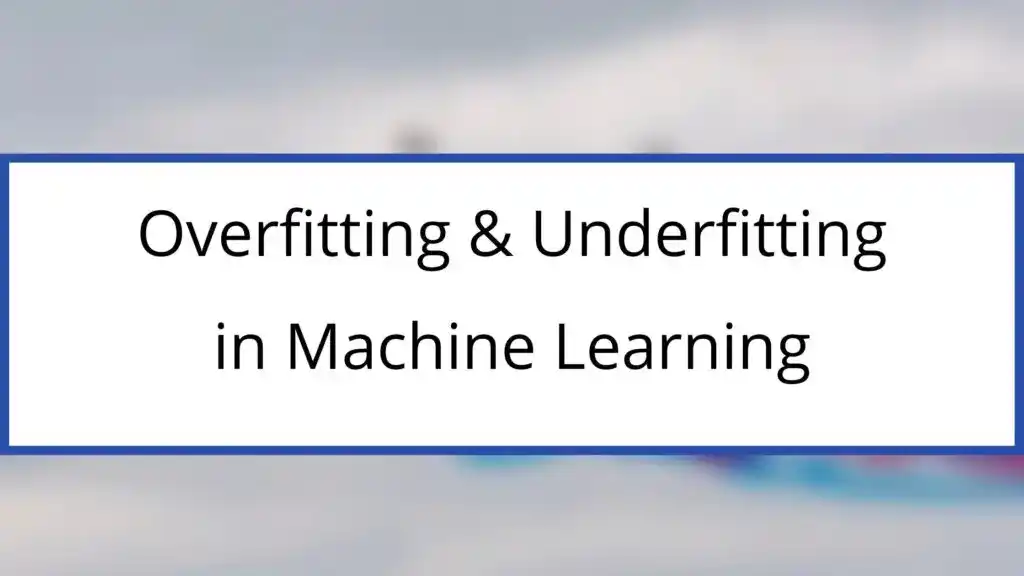 What is Overfitting and Underfitting in Machine Learning?