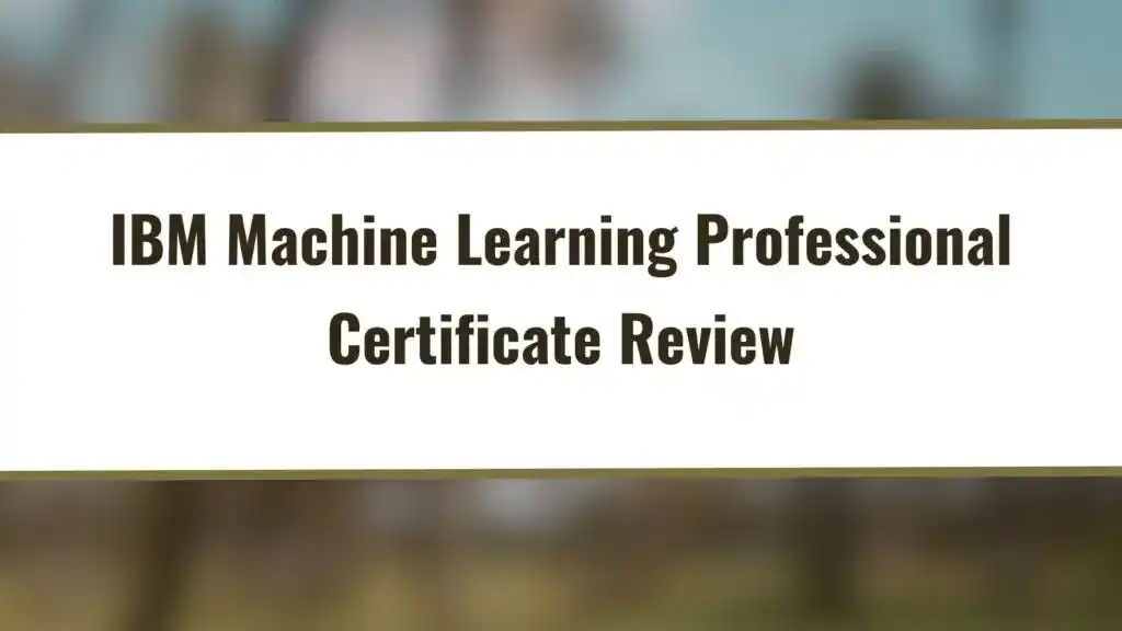 IBM Machine Learning Professional Certificate Review