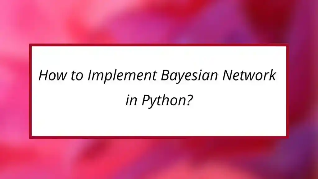 How to Implement Bayesian Network in Python?