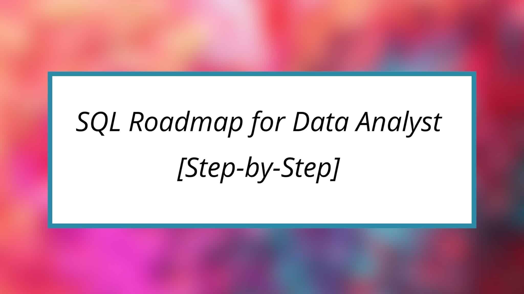 SQL Roadmap for Data Analyst [Step-by-Step] - 2024