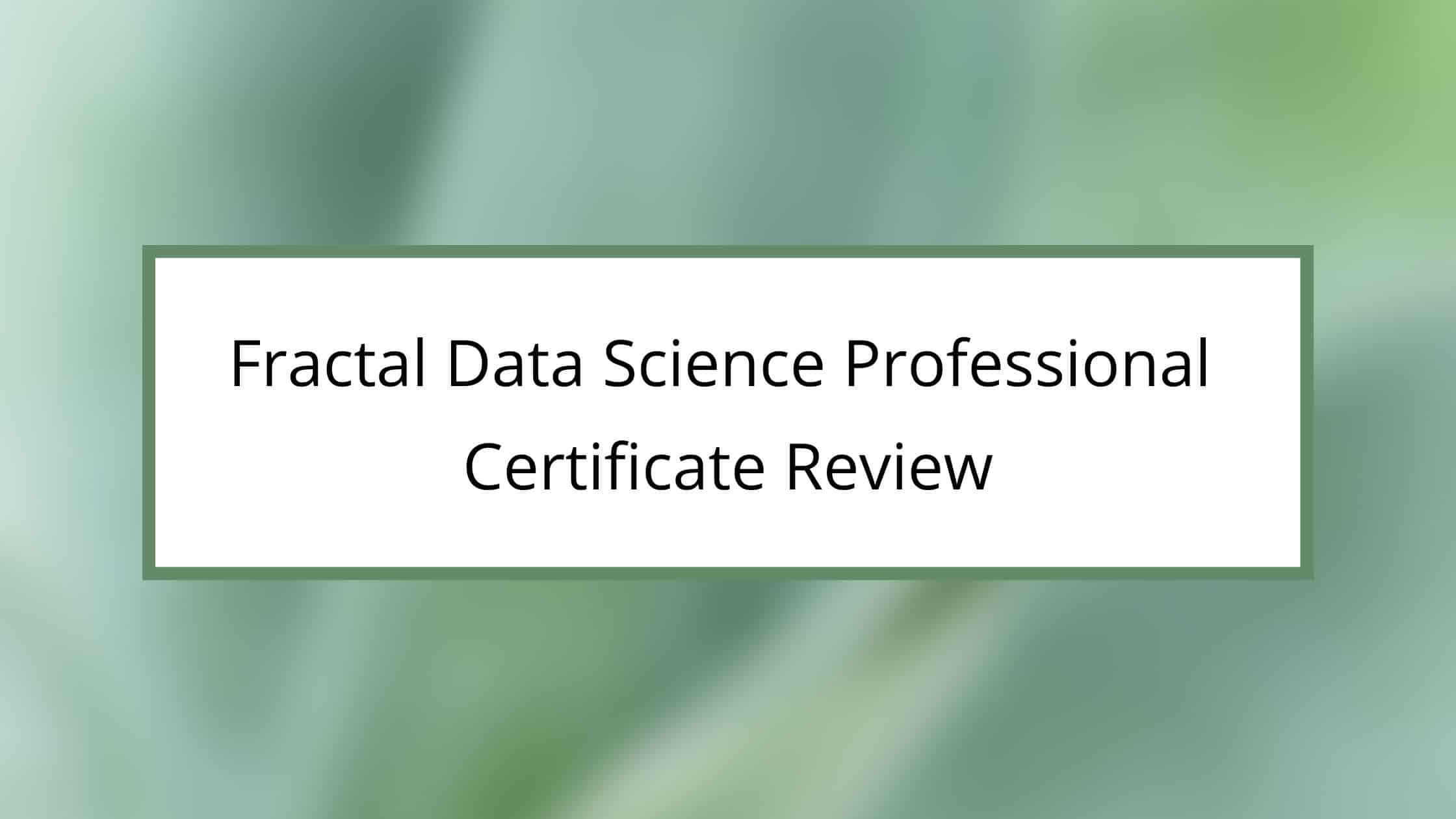 Fractal Data Science Professional Certificate Review- Is It Worth It?