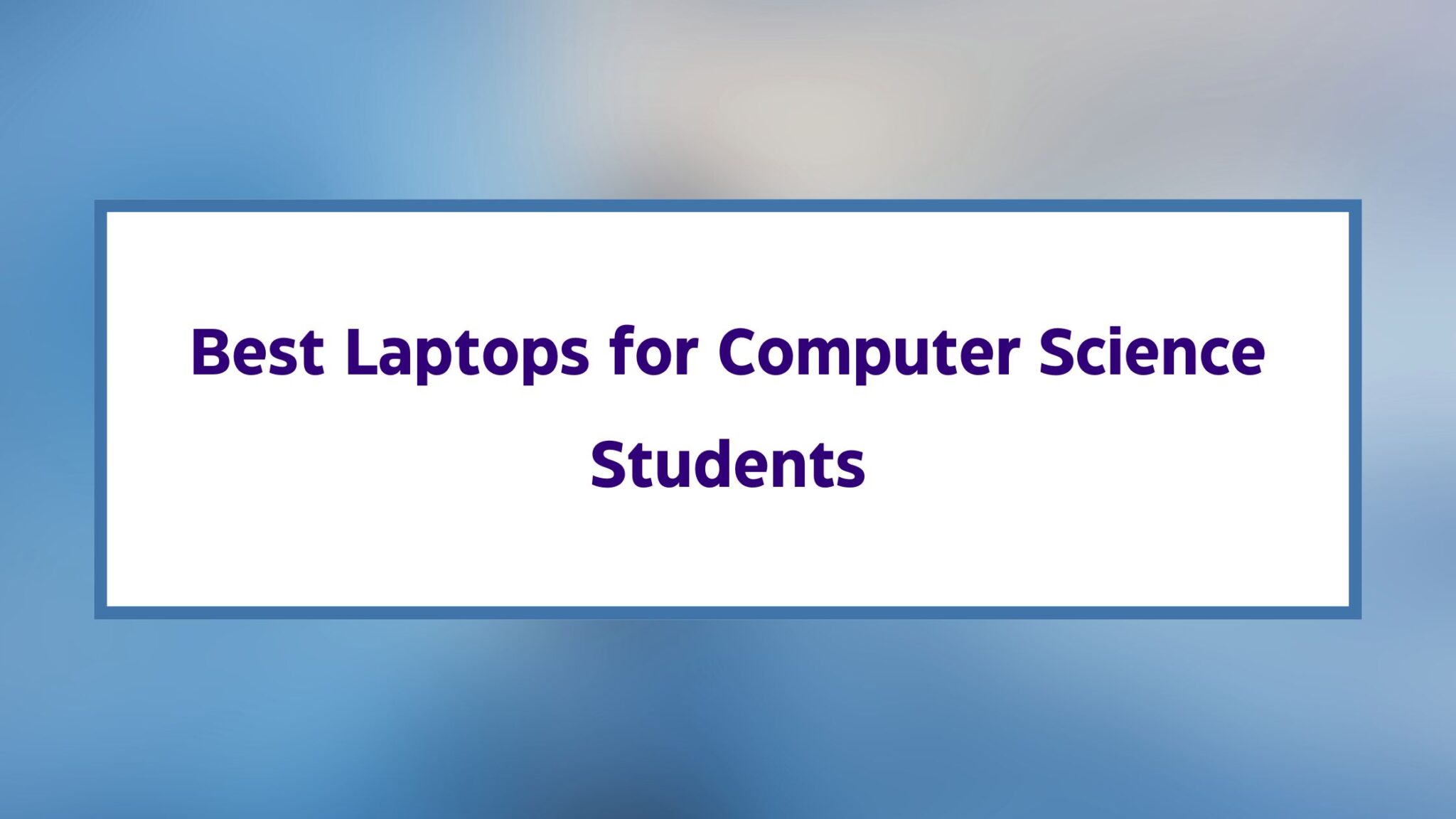 7 Best Laptops for Computer Science Students [With Config.] 2024