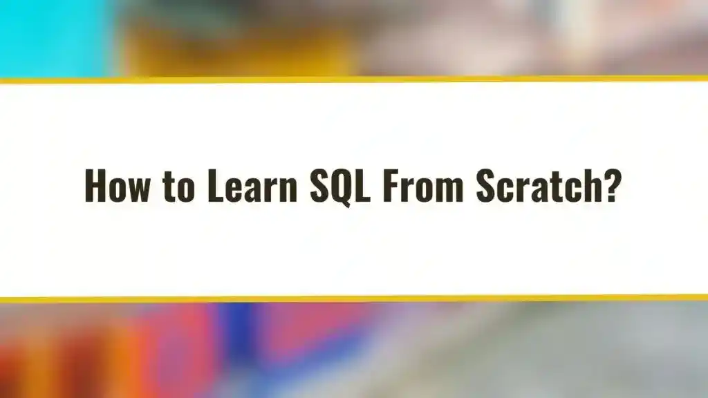 How to Learn SQL From Scratch?
