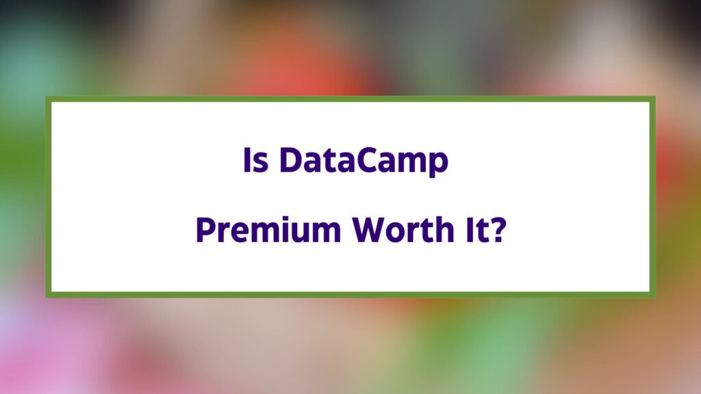 Is DataCamp Premium Worth It