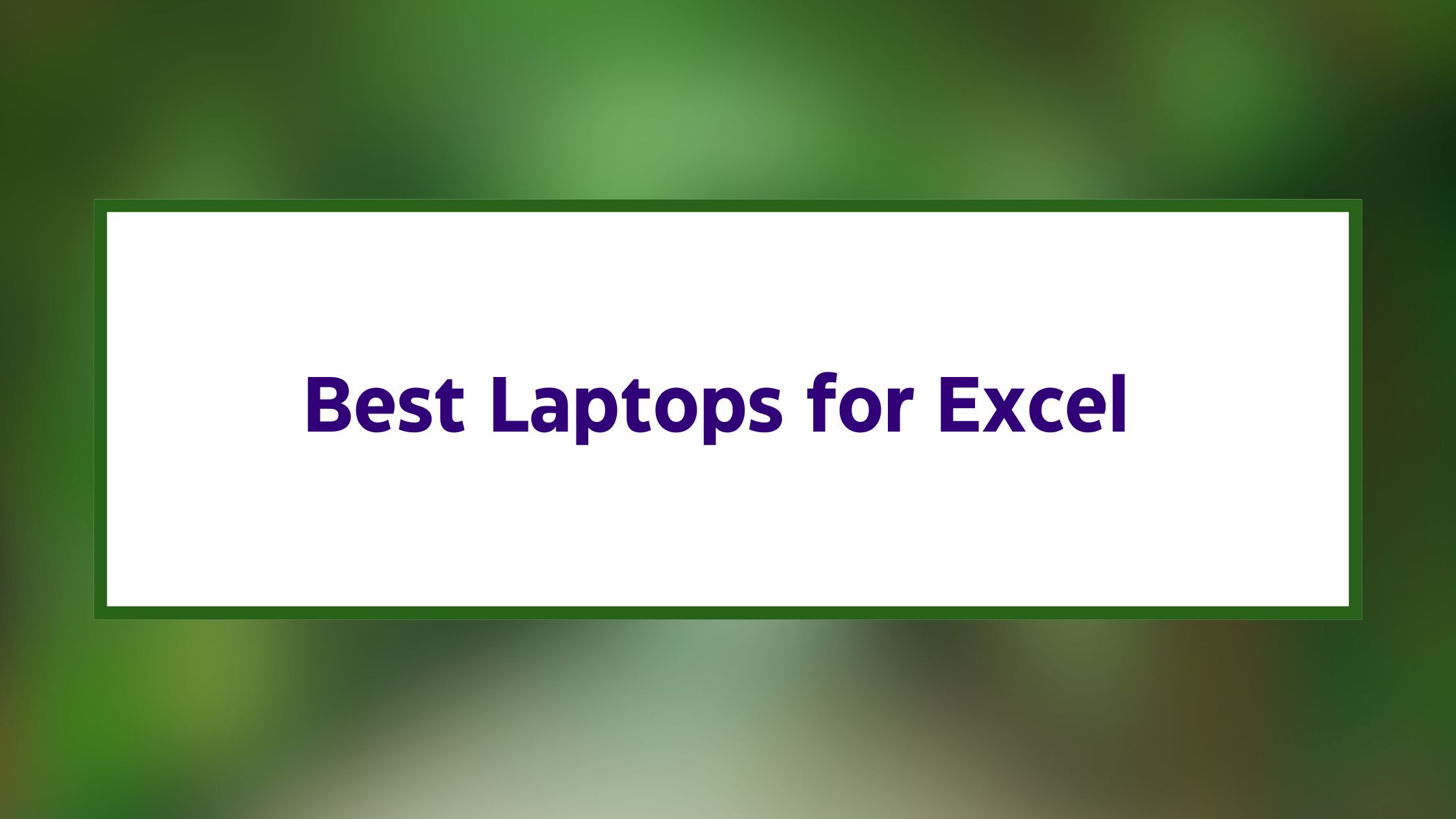 7 Best Laptops for Excel Work You Must Know in 2024