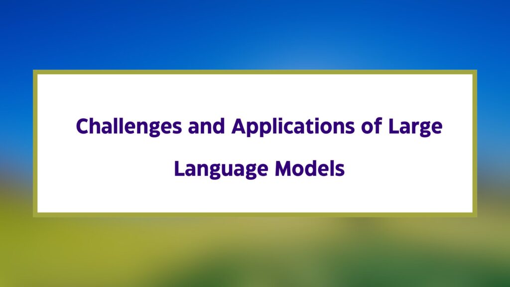Challenges and Applications of Large Language Models