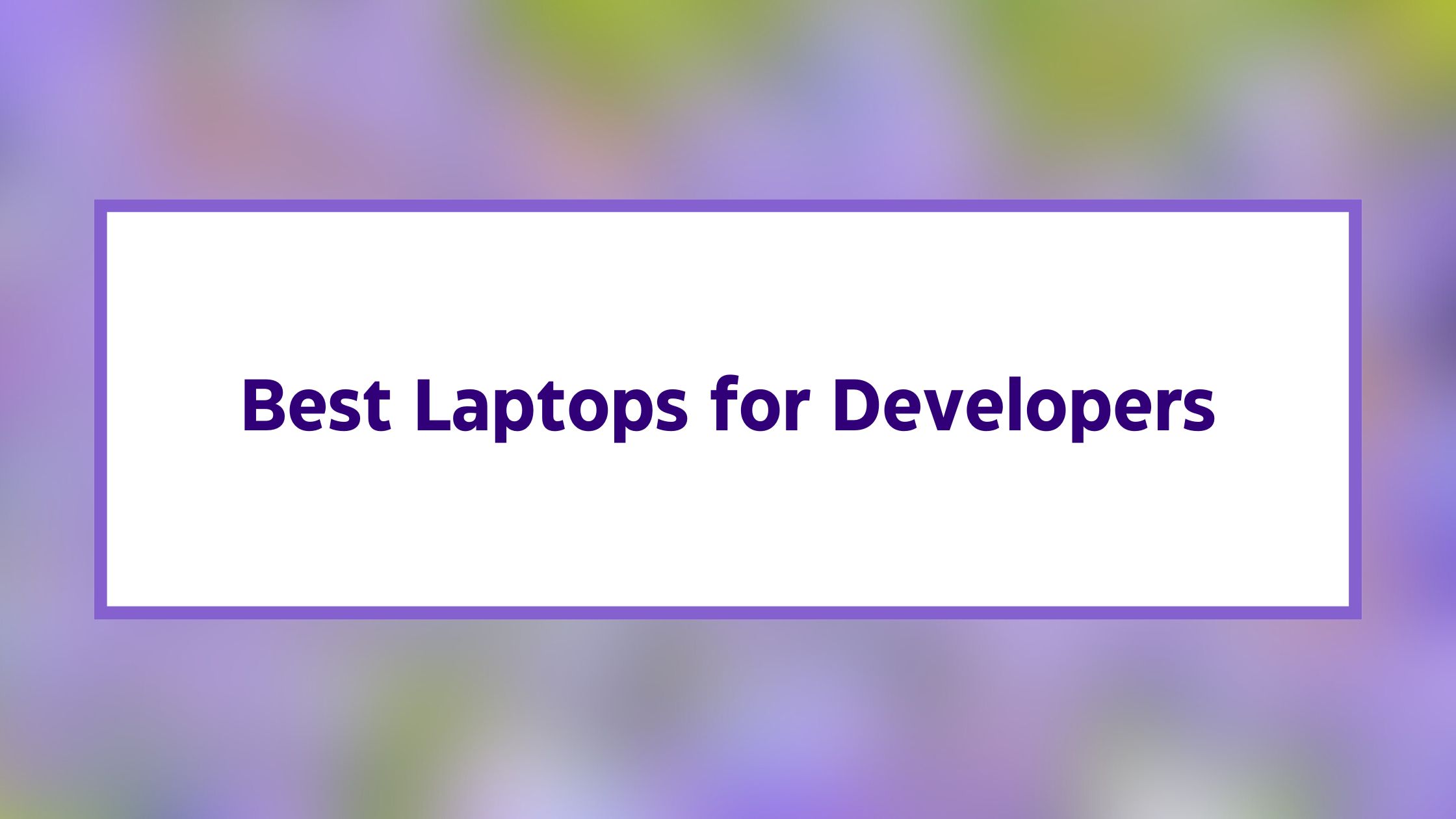 5 Best Laptops for Developers You Must Know in 2024