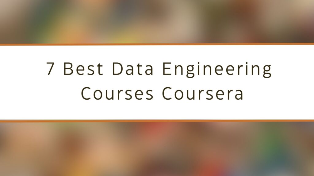 7 Best Data Engineering Courses Coursera