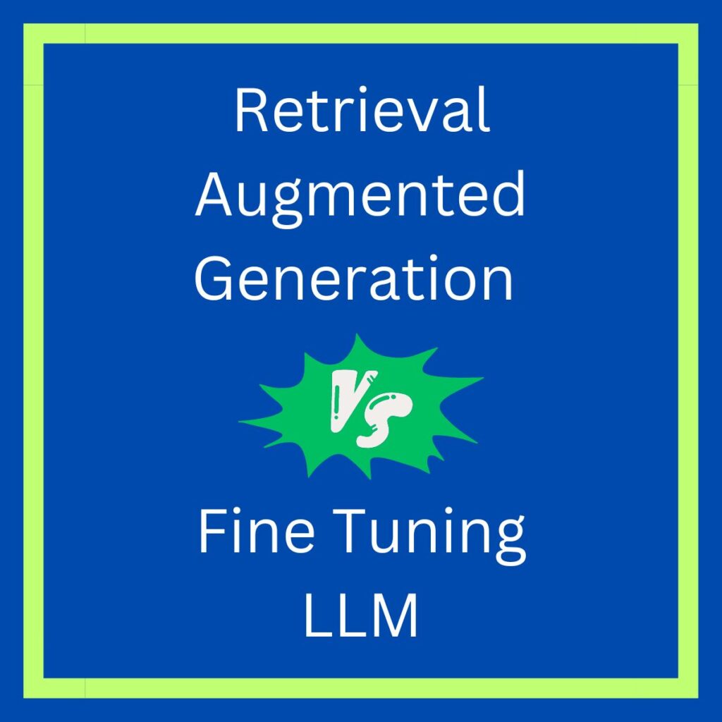 Retrieval Augmented Generation Vs Fine Tuning LLM