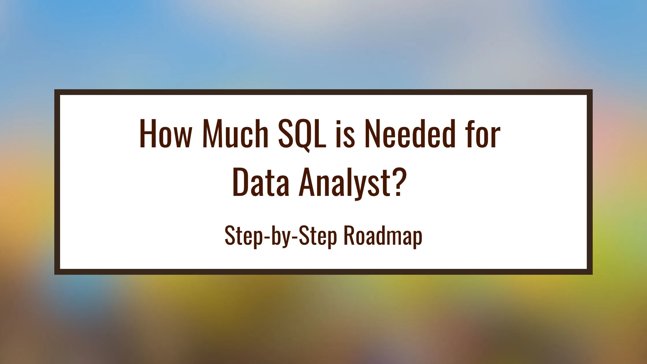 How Much SQL is Needed for Data Analyst? Detailed Guide 2025