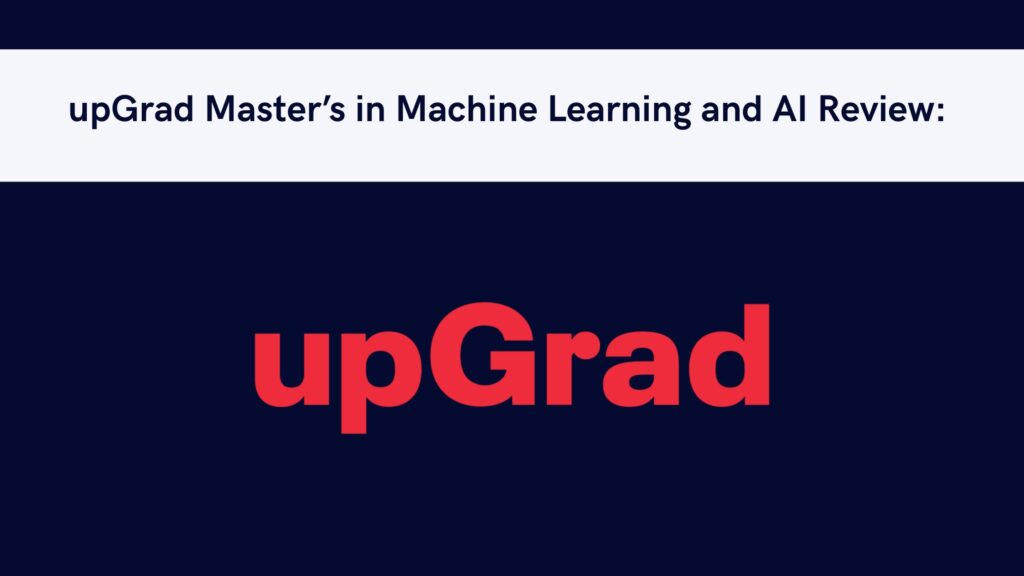 upGrad Master’s in Machine Learning and AI Review My Take
